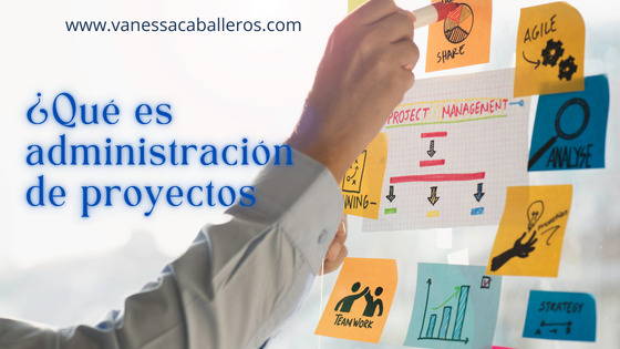 ¿Qué es administración de proyectos - #VanessaCaballerosMoreira