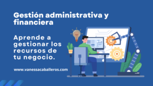 #VanessaCaballeros - Gestion administrativa y financiera - aprende a gestionar los recursos de tu empresa