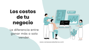 #VanessaCaballeros - Los costos de tu negocio la diferencia entre ganar más o solo vender