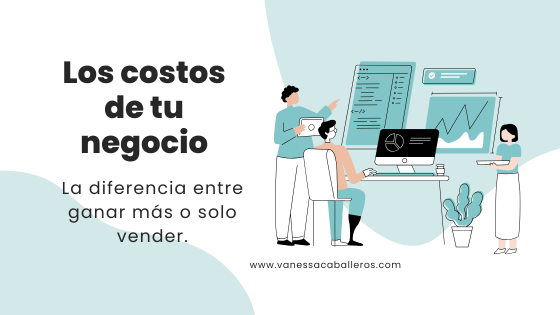 #VanessaCaballeros - Los costos de tu negocio la diferencia entre ganar más o solo vender